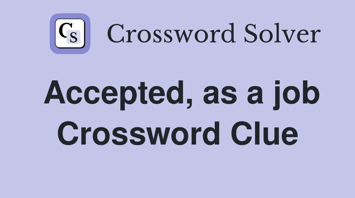 Accepted, as a job Crossword Clue Answers Crossword Solver